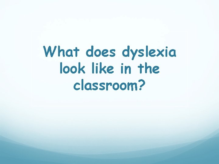 What does dyslexia look like in the classroom? 
