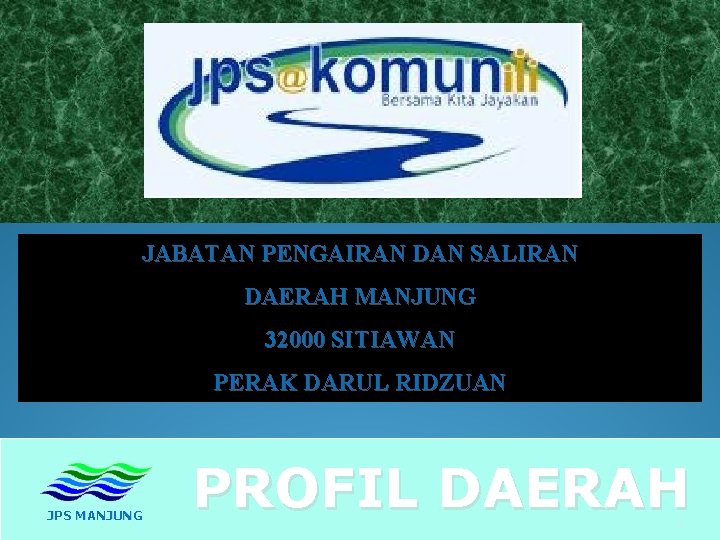 JABATAN PENGAIRAN DAN SALIRAN DAERAH MANJUNG 32000 SITIAWAN PERAK DARUL RIDZUAN JPS MANJUNG PROFIL