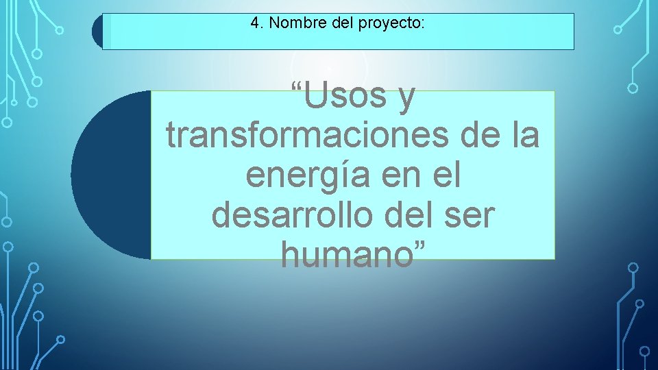 4. Nombre del proyecto: “Usos y transformaciones de la energía en el desarrollo del