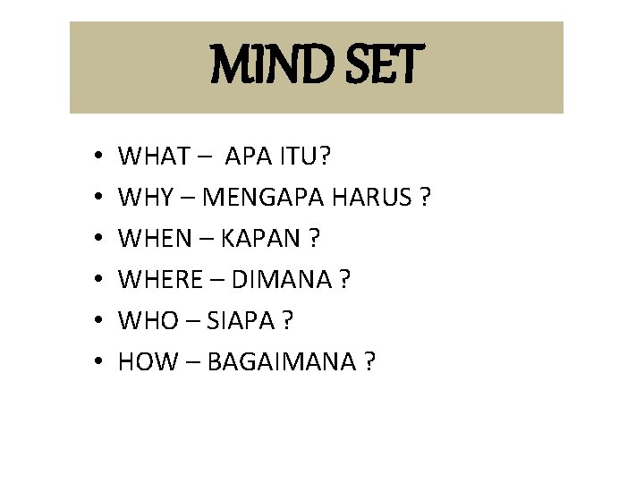 MIND SET • • • WHAT – APA ITU? WHY – MENGAPA HARUS ?