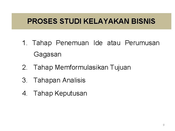 PROSES STUDI KELAYAKAN BISNIS 1. Tahap Penemuan Ide atau Perumusan Gagasan 2. Tahap Memformulasikan