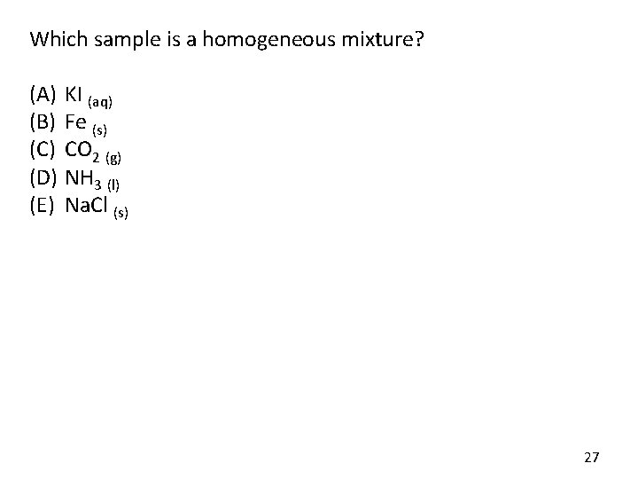 Which sample is a homogeneous mixture? (A) (B) (C) (D) (E) KI (aq) Fe Which sample is a homogeneous mixture? (A) (B) (C) (D) (E) KI (aq) Fe