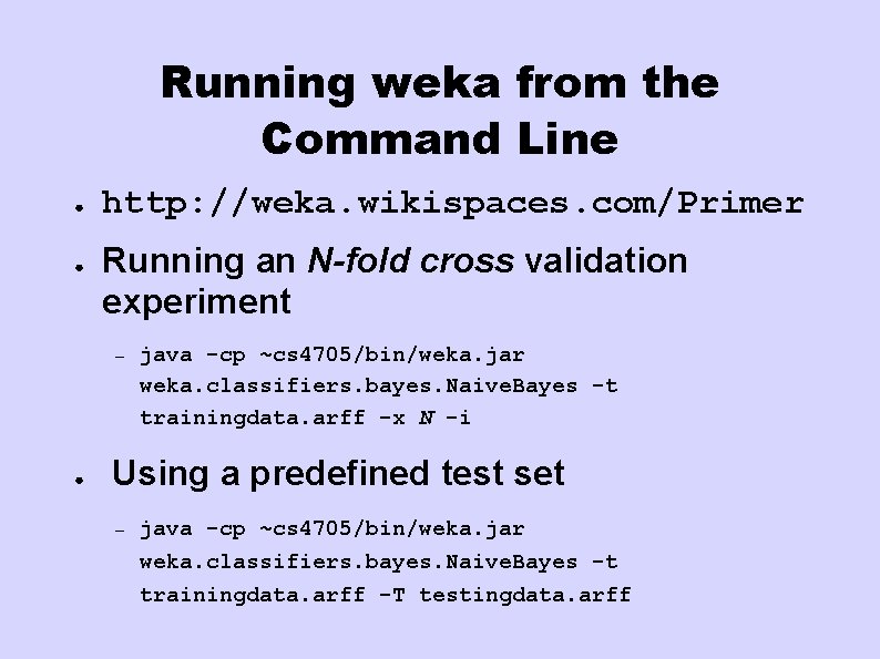 Running weka from the Command Line ● ● http: //weka. wikispaces. com/Primer Running an