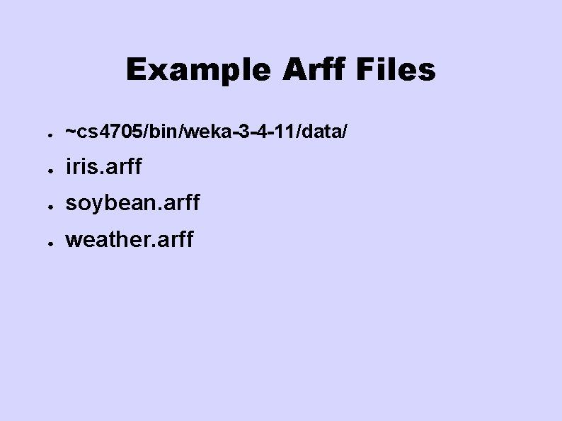 Example Arff Files ● ~cs 4705/bin/weka-3 -4 -11/data/ ● iris. arff ● soybean. arff