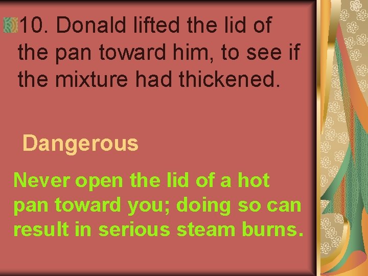 10. Donald lifted the lid of the pan toward him, to see if the