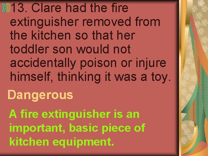 13. Clare had the fire extinguisher removed from the kitchen so that her toddler