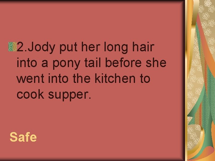 2. Jody put her long hair into a pony tail before she went into