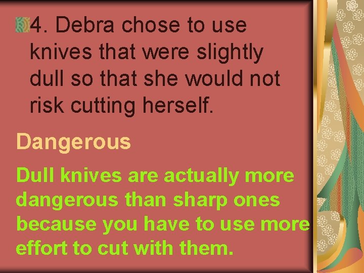 4. Debra chose to use knives that were slightly dull so that she would