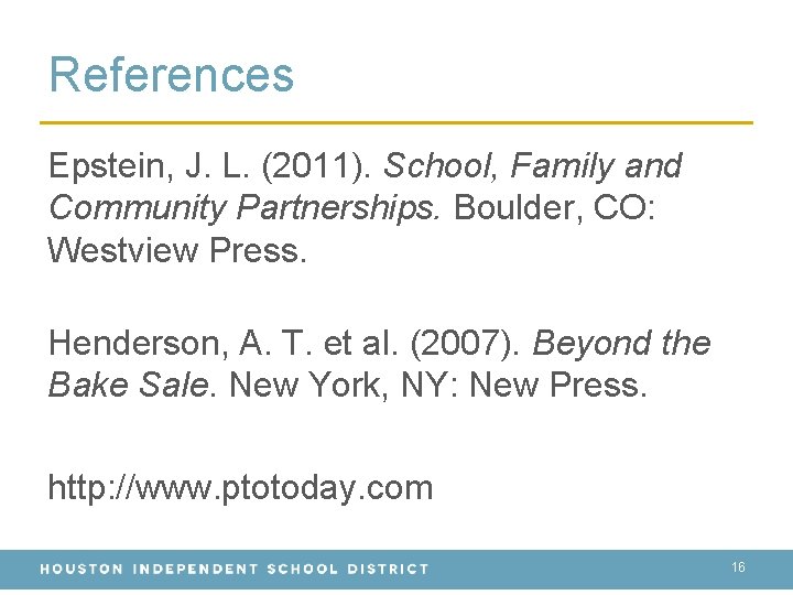 References Epstein, J. L. (2011). School, Family and Community Partnerships. Boulder, CO: Westview Press.