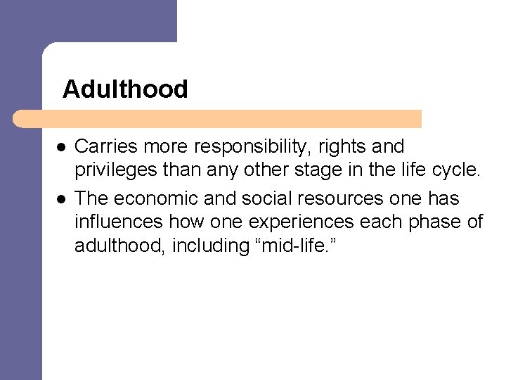  Adulthood l l Carries more responsibility, rights and privileges than any other stage