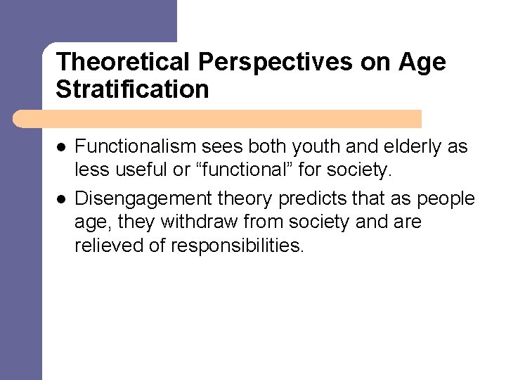 Theoretical Perspectives on Age Stratification l l Functionalism sees both youth and elderly as