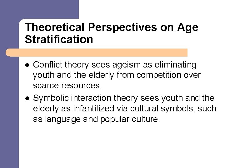 Theoretical Perspectives on Age Stratification l l Conflict theory sees ageism as eliminating youth