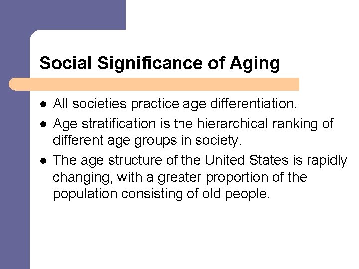 Social Significance of Aging l l l All societies practice age differentiation. Age stratification