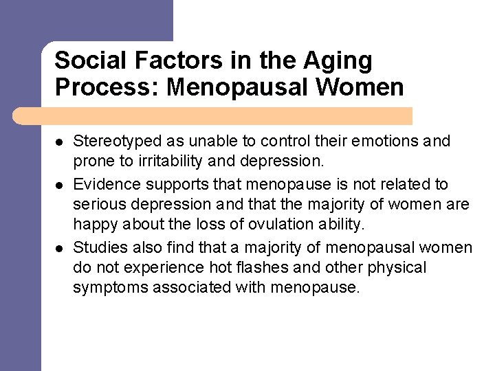 Social Factors in the Aging Process: Menopausal Women l l l Stereotyped as unable