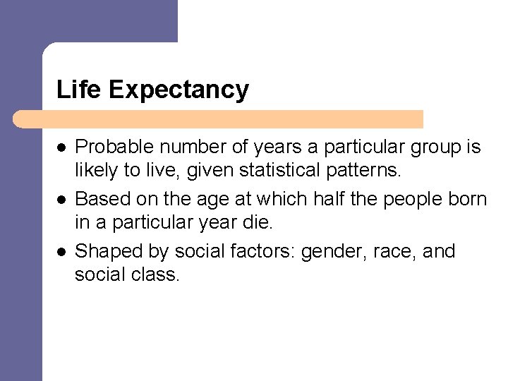 Life Expectancy l l l Probable number of years a particular group is likely