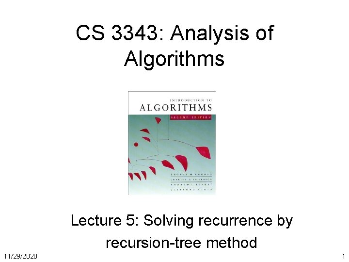 CS 3343: Analysis of Algorithms Lecture 5: Solving recurrence by recursion-tree method 11/29/2020 1