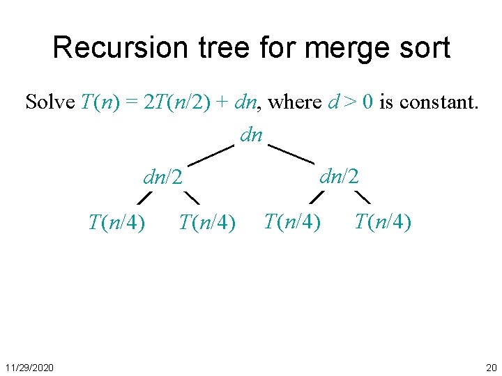 Recursion tree for merge sort Solve T(n) = 2 T(n/2) + dn, where d