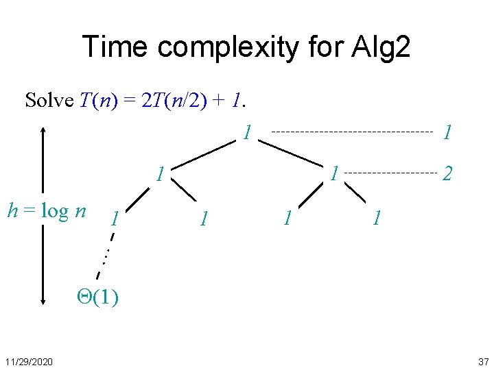 Time complexity for Alg 2 Solve T(n) = 2 T(n/2) + 1. 1 1