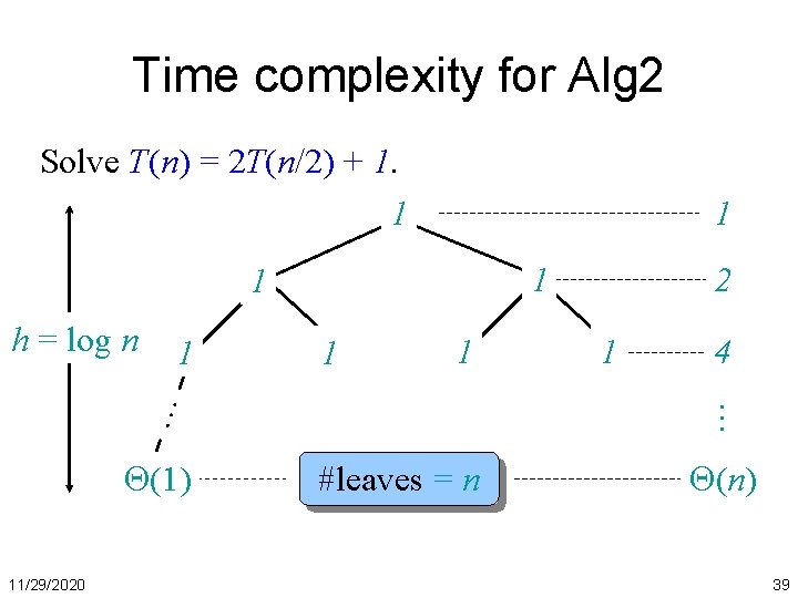 Time complexity for Alg 2 Solve T(n) = 2 T(n/2) + 1. 1 1
