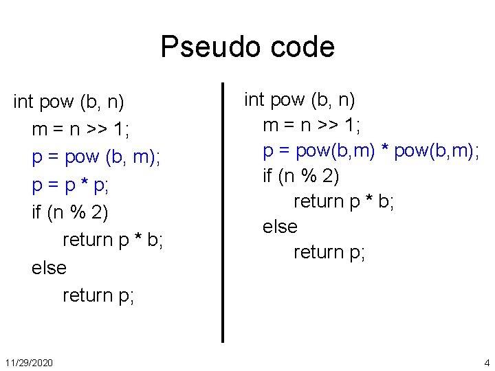 Pseudo code int pow (b, n) m = n >> 1; p = pow