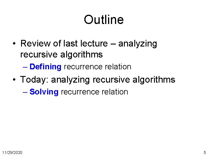 Outline • Review of last lecture – analyzing recursive algorithms – Defining recurrence relation