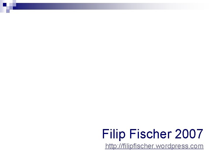 Filip Fischer 2007 http: //filipfischer. wordpress. com 