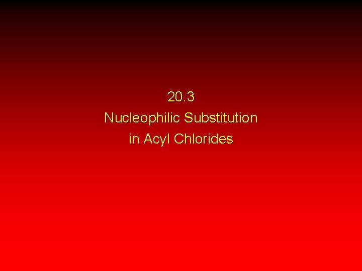 20. 3 Nucleophilic Substitution in Acyl Chlorides 