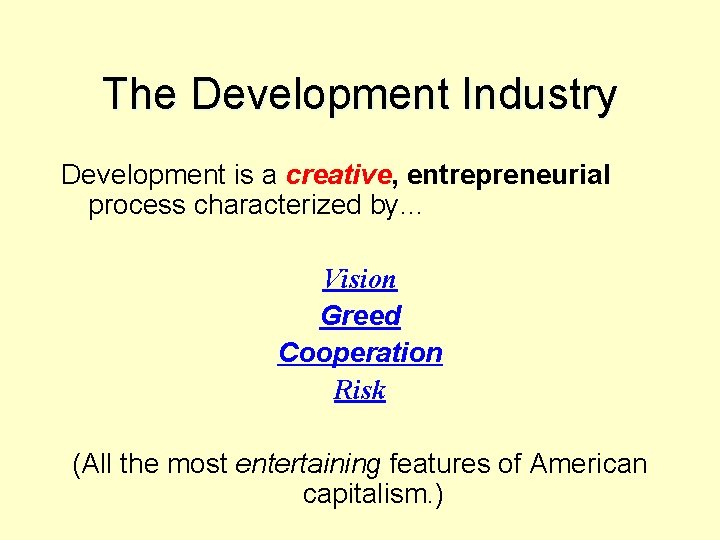 The Development Industry Development is a creative, entrepreneurial process characterized by… Vision Greed Cooperation