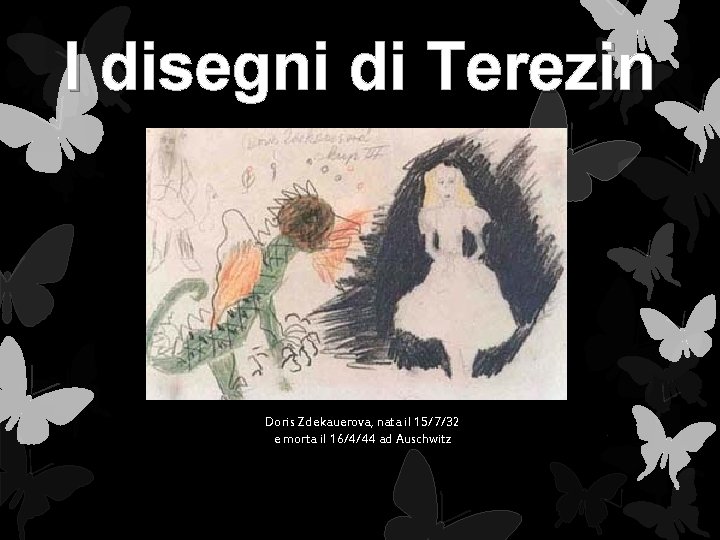 I disegni di Terezin Doris Zdekauerova, nata il 15/7/32 e morta il 16/4/44 ad I disegni di Terezin Doris Zdekauerova, nata il 15/7/32 e morta il 16/4/44 ad