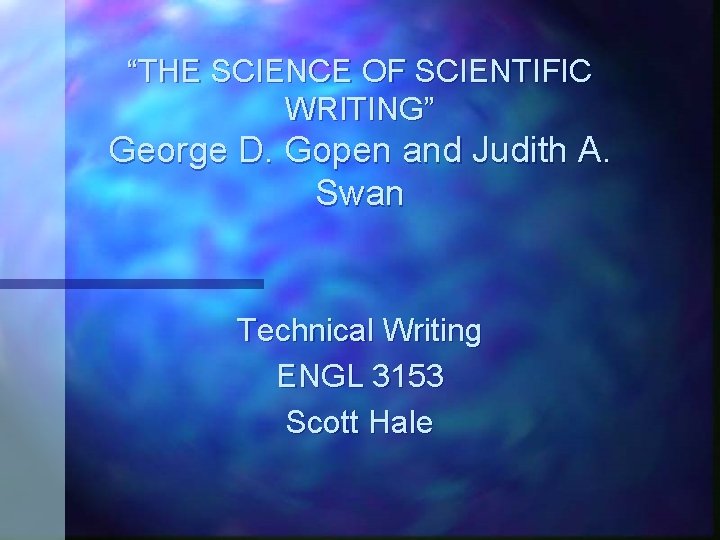 “THE SCIENCE OF SCIENTIFIC WRITING” George D. Gopen and Judith A. Swan Technical Writing “THE SCIENCE OF SCIENTIFIC WRITING” George D. Gopen and Judith A. Swan Technical Writing