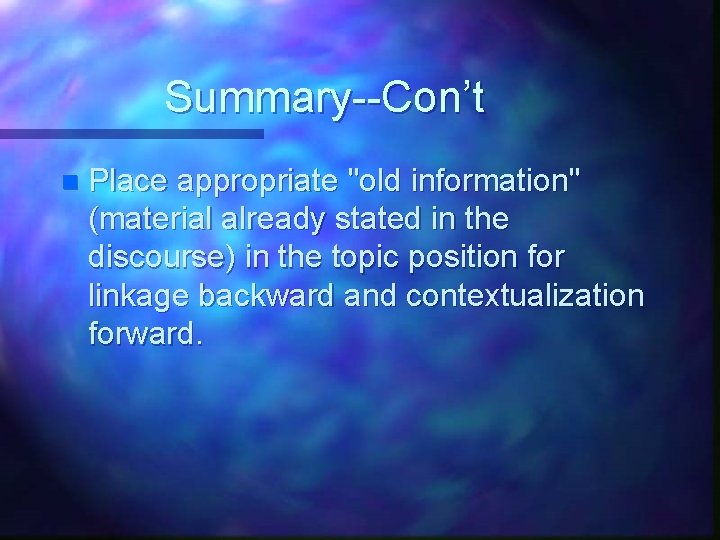 Summary--Con’t n Place appropriate "old information" (material already stated in the discourse) in the Summary--Con’t n Place appropriate "old information" (material already stated in the discourse) in the