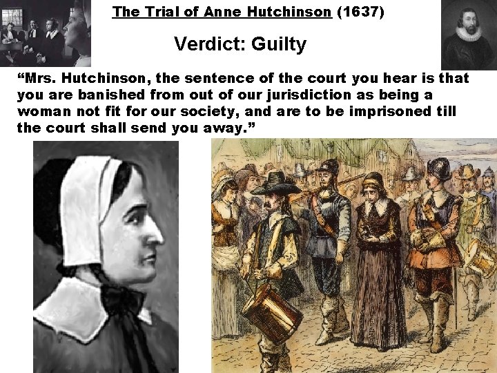 The Trial of Anne Hutchinson (1637) Verdict: Guilty “Mrs. Hutchinson, the sentence of the