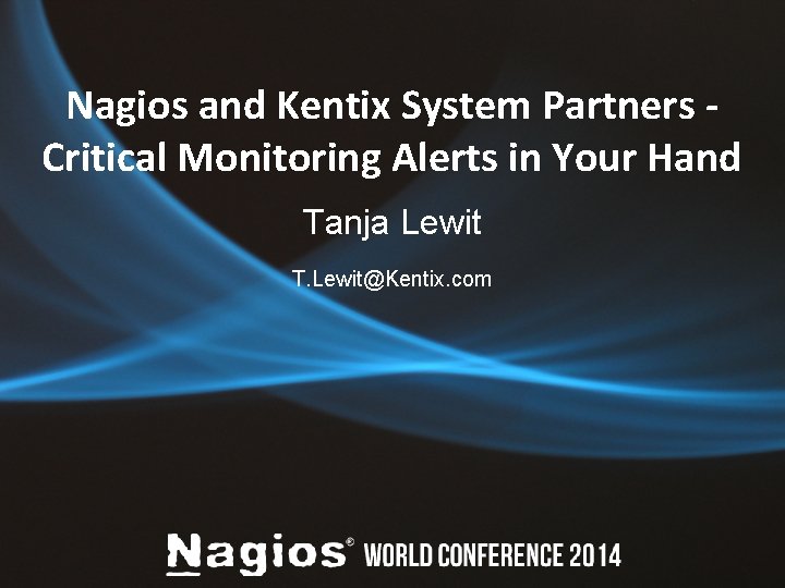 Nagios and Kentix System Partners Critical Monitoring Alerts in Your Hand Tanja Lewit T. Nagios and Kentix System Partners Critical Monitoring Alerts in Your Hand Tanja Lewit T.