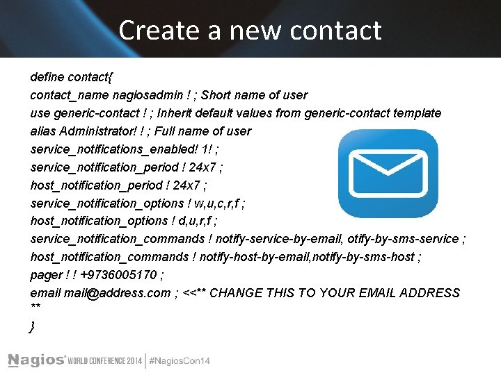 Create a new contact define contact{ contact_name nagiosadmin ! ; Short name of user Create a new contact define contact{ contact_name nagiosadmin ! ; Short name of user
