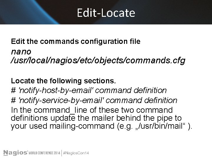 Edit-Locate Edit the commands configuration file nano /usr/local/nagios/etc/objects/commands. cfg Locate the following sections. # Edit-Locate Edit the commands configuration file nano /usr/local/nagios/etc/objects/commands. cfg Locate the following sections. #
