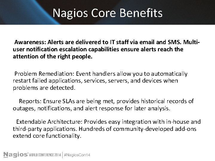 Nagios Core Benefits Awareness: Alerts are delivered to IT staff via email and SMS. Nagios Core Benefits Awareness: Alerts are delivered to IT staff via email and SMS.