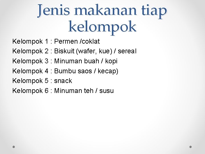 Jenis makanan tiap kelompok Kelompok 1 : Permen /coklat Kelompok 2 : Biskuit (wafer,