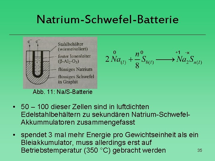 Natrium-Schwefel-Batterie 0 0 +1 -x Abb. 11: Na/S-Batterie • 50 – 100 dieser Zellen