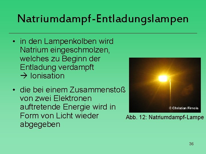 Natriumdampf-Entladungslampen • in den Lampenkolben wird Natrium eingeschmolzen, welches zu Beginn der Entladung verdampft