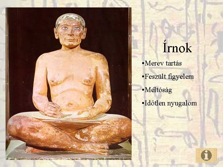 Írnok • Merev tartás • Feszült figyelem • Méltóság • Időtlen nyugalom Írnok • Merev tartás • Feszült figyelem • Méltóság • Időtlen nyugalom