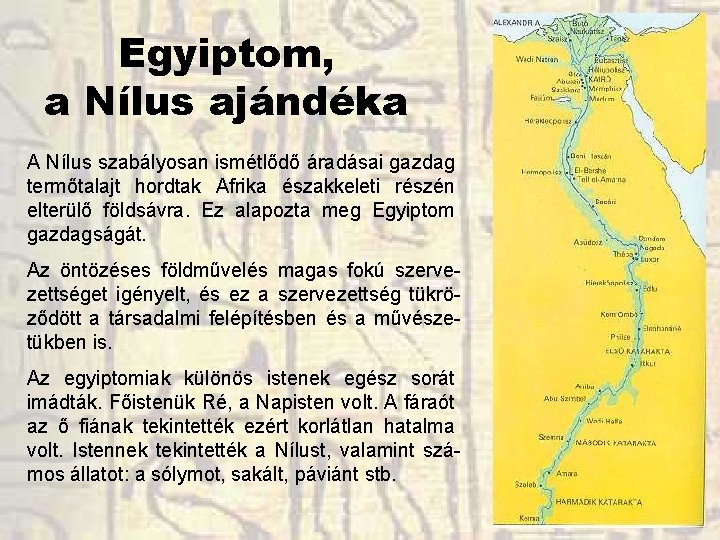 Egyiptom, a Nílus ajándéka A Nílus szabályosan ismétlődő áradásai gazdag termőtalajt hordtak Afrika északkeleti Egyiptom, a Nílus ajándéka A Nílus szabályosan ismétlődő áradásai gazdag termőtalajt hordtak Afrika északkeleti