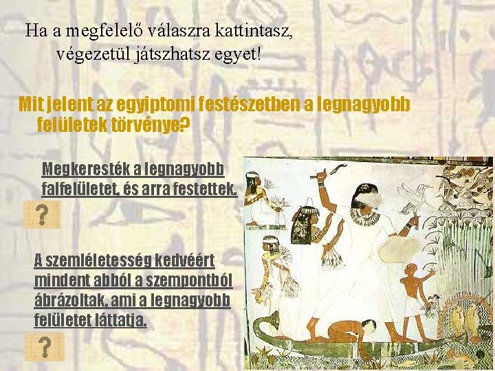 Ha a megfelelő válaszra kattintasz, végezetül játszhatsz egyet! Mit jelent az egyiptomi festészetben a Ha a megfelelő válaszra kattintasz, végezetül játszhatsz egyet! Mit jelent az egyiptomi festészetben a