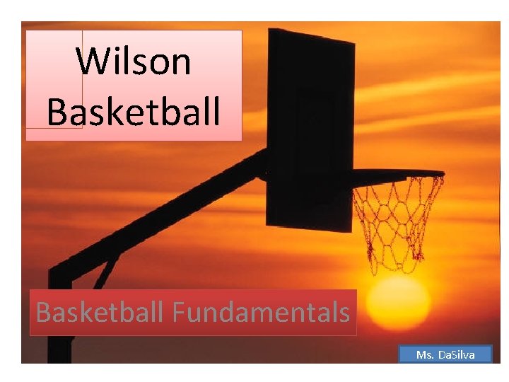 Wilson Basketball Fundamentals Ms. Da. Silva 