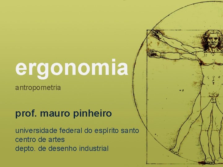ergonomia antropometria prof. mauro pinheiro universidade federal do espírito santo centro de artes depto. ergonomia antropometria prof. mauro pinheiro universidade federal do espírito santo centro de artes depto.