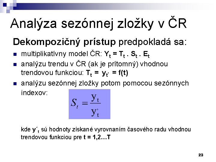 Analýza sezónnej zložky v ČR Dekompozičný prístup predpokladá sa: n n n multiplikatívny model
