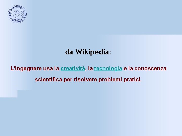 da Wikipedia: L'ingegnere usa la creatività, la tecnologia e la conoscenza scientifica per risolvere