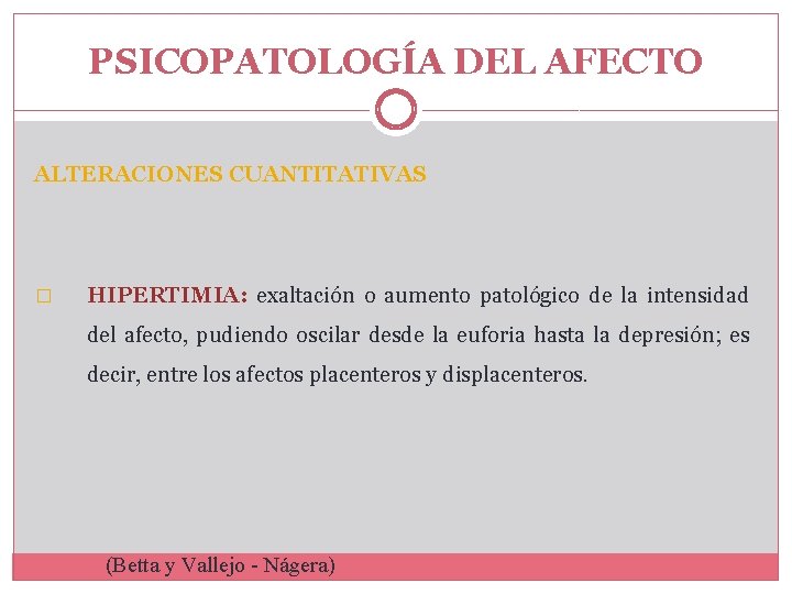 PSICOPATOLOGÍA DEL AFECTO ALTERACIONES CUANTITATIVAS � HIPERTIMIA: exaltación o aumento patológico de la intensidad PSICOPATOLOGÍA DEL AFECTO ALTERACIONES CUANTITATIVAS � HIPERTIMIA: exaltación o aumento patológico de la intensidad