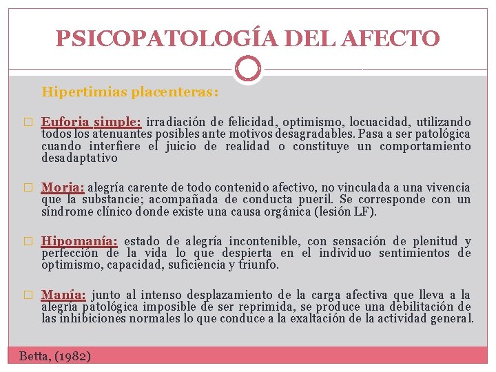 PSICOPATOLOGÍA DEL AFECTO Hipertimias placenteras: � Euforia simple: irradiación de felicidad, optimismo, locuacidad, utilizando PSICOPATOLOGÍA DEL AFECTO Hipertimias placenteras: � Euforia simple: irradiación de felicidad, optimismo, locuacidad, utilizando