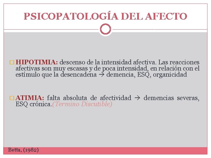 PSICOPATOLOGÍA DEL AFECTO � HIPOTIMIA: descenso de la intensidad afectiva. Las reacciones afectivas son PSICOPATOLOGÍA DEL AFECTO � HIPOTIMIA: descenso de la intensidad afectiva. Las reacciones afectivas son