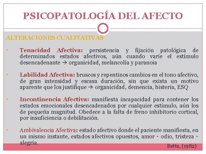 PSICOPATOLOGÍA DEL AFECTO ALTERACIONES CUALITATIVAS • Tenacidad Afectiva: persistencia y fijación patológica de determinados PSICOPATOLOGÍA DEL AFECTO ALTERACIONES CUALITATIVAS • Tenacidad Afectiva: persistencia y fijación patológica de determinados